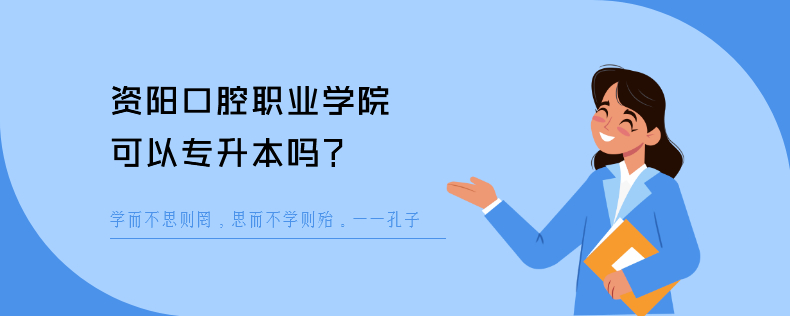 資陽(yáng)口腔職業(yè)學(xué)院可以專升本嗎