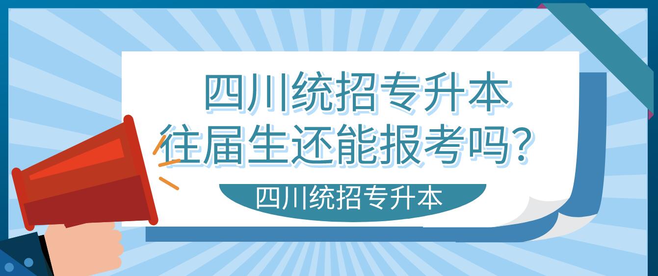 四川統(tǒng)招專升本往屆生還能報考嗎？