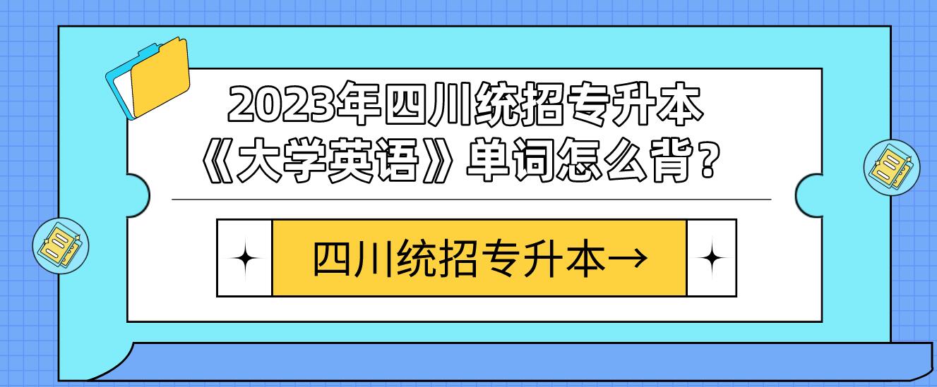 2023年四川統(tǒng)招專升本《大學(xué)英語》單詞怎么背？
