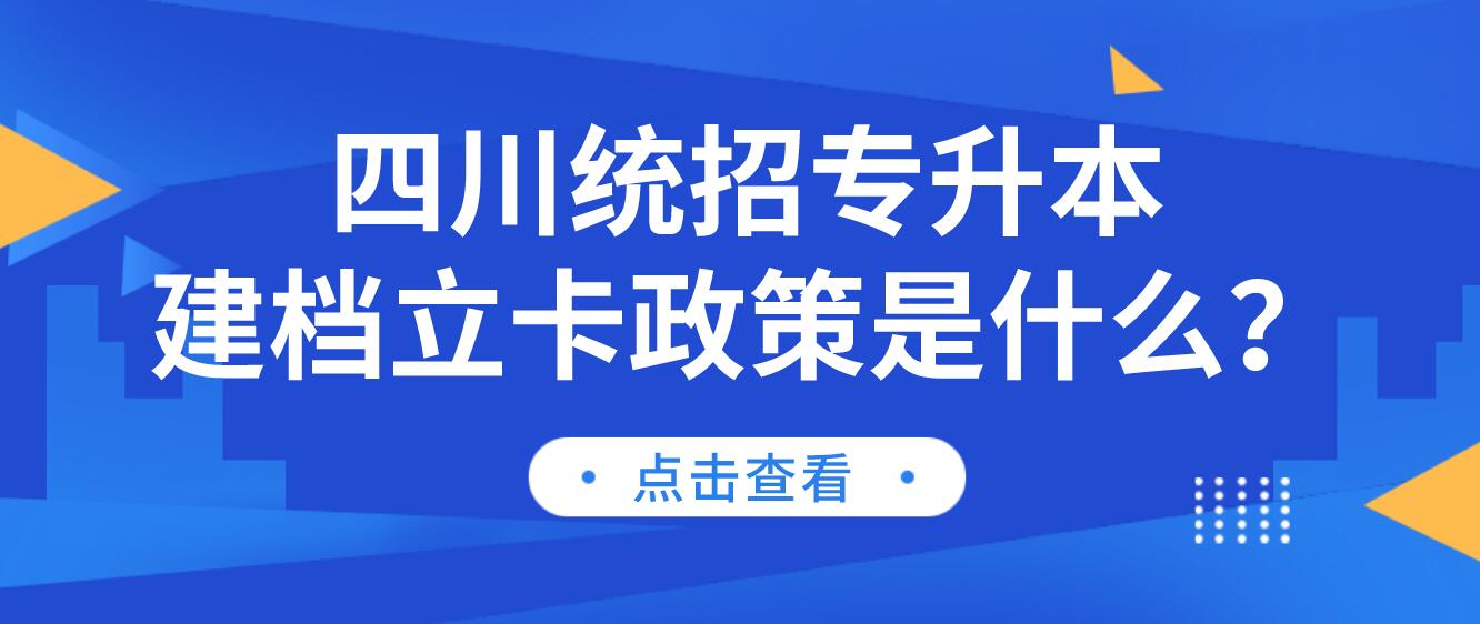 四川統(tǒng)招專升本建檔立卡政策是什么？