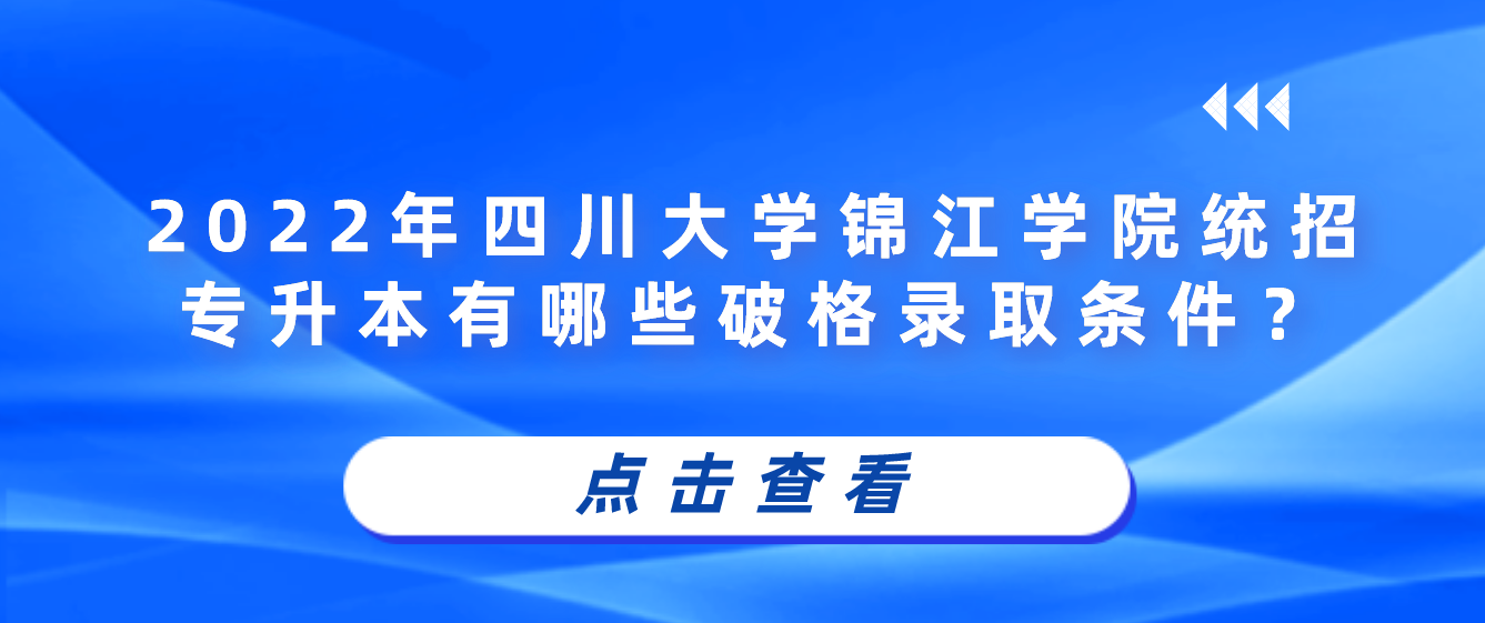 2023年四川大學(xué)錦江學(xué)院統(tǒng)招專升本有哪些破格錄取條件？