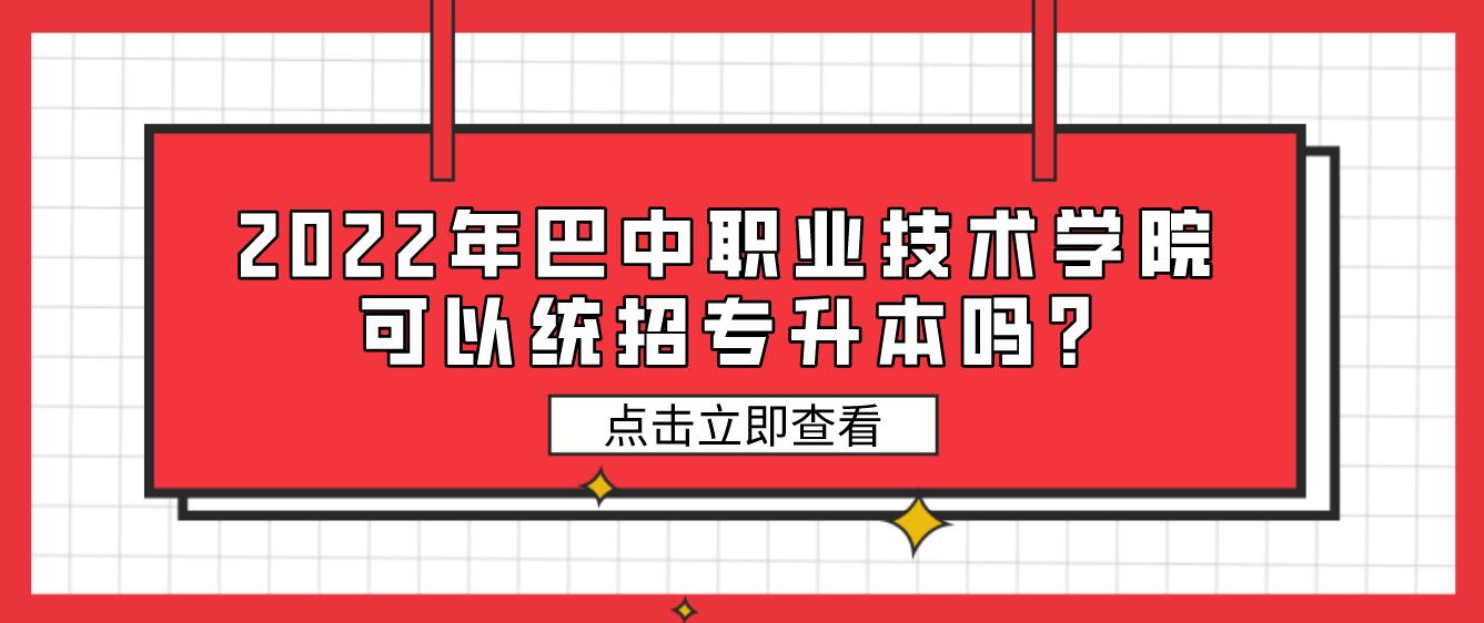 2023年巴中職業(yè)技術學院可以統(tǒng)招專升本嗎?