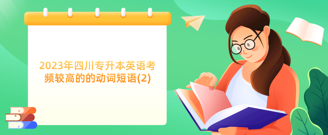 2023年四川專(zhuān)升本英語(yǔ)考頻較高的的動(dòng)詞短語(yǔ)(2)