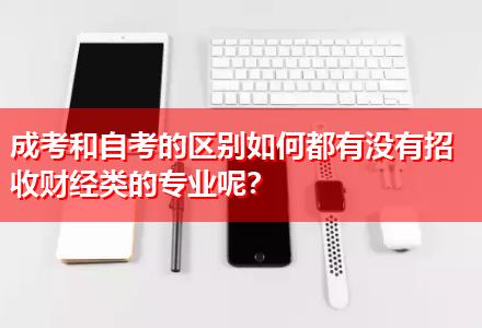 成考和自考的區(qū)別如何都有沒有招收財經(jīng)類的專業(yè)呢？