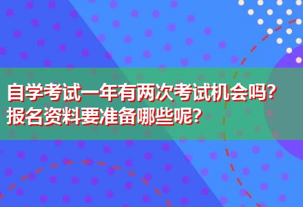 自學考試一年有兩次考試機會嗎？報名資料要準備哪些呢？