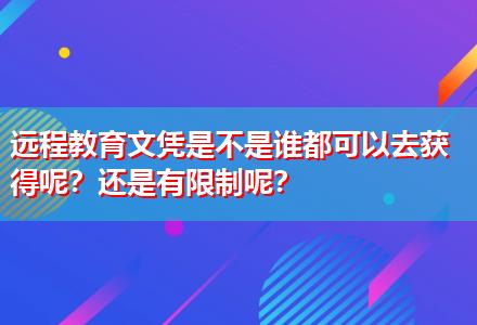 遠(yuǎn)程教育文憑是不是誰都可以去獲得呢？還是有限制呢？