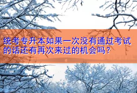 統(tǒng)考專升本如果一次沒有通過考試的話還有再次來過的機會嗎？