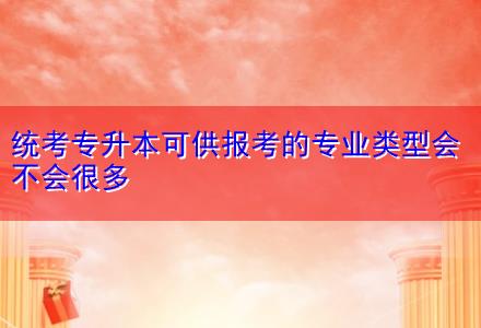 統(tǒng)考專升本可供報(bào)考的專業(yè)類型會(huì)不會(huì)很多