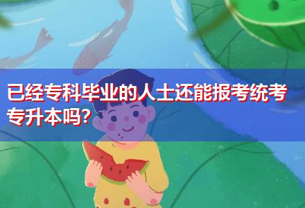 已經(jīng)?？飘厴I(yè)的人士還能報(bào)考統(tǒng)考專升本嗎？