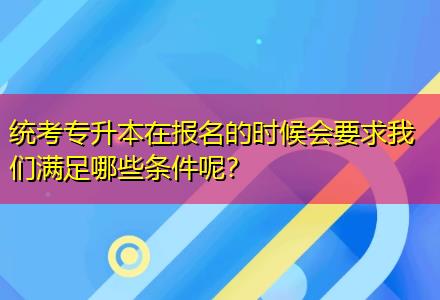 統(tǒng)考專升本在報(bào)名的時(shí)候會(huì)要求我們滿足哪些條件呢？