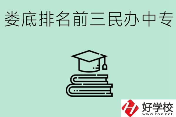 婁底排名前三是哪些民辦中專學(xué)校？學(xué)費貴嗎？