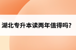 湖北專升本讀兩年值得嗎？