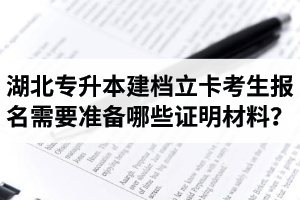 湖北專升本建檔立卡考生報(bào)名需要準(zhǔn)備哪些證明材料？