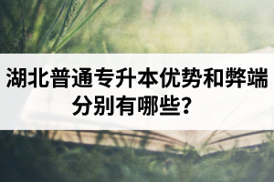 湖北普通專升本優(yōu)勢(shì)和弊端分別有哪些？