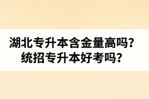 湖北專升本含金量高嗎？統(tǒng)招專升本好考嗎？