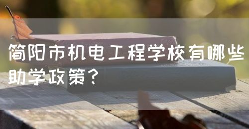 簡陽市機電工程學校有哪些助學政策？(圖1)