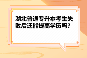 湖北普通專升本考生失敗后還能提高學(xué)歷嗎？