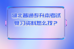 湖北普通專升本考試復(fù)習(xí)資料怎么找？
