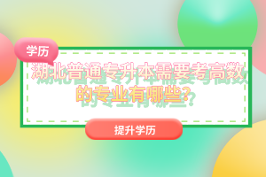 湖北普通專升本需要考高數(shù)的專業(yè)有哪些？