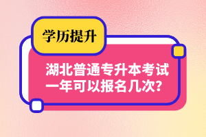 湖北普通專升本考試一年可以報(bào)名幾次？