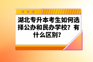湖北專升本考生如何選擇公辦和民辦學(xué)校？有什么區(qū)別？