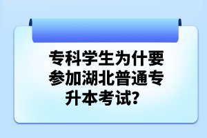 專科學(xué)生為什要參加湖北普通專升本考試？