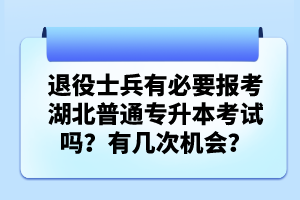 退役士兵有必要報考湖北普通專升本考試嗎？有幾次機(jī)會？