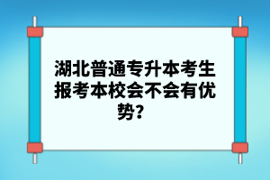 湖北普通專(zhuān)升本考生報(bào)考本校會(huì)不會(huì)有優(yōu)勢(shì)？