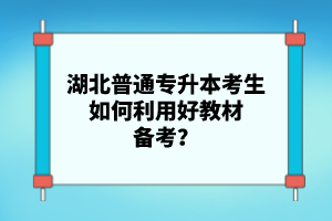 湖北普通專升本考生如何利用好教材備考？