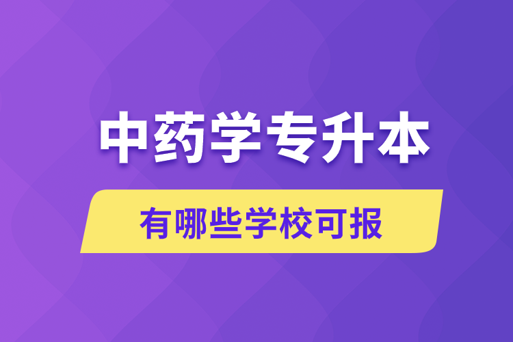 中藥學專升本有哪些學校可報