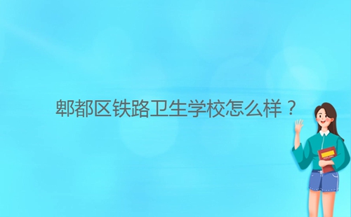 郫都區(qū)鐵路衛(wèi)生學(xué)校怎么樣？