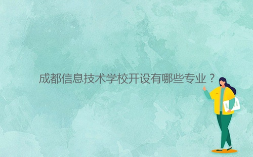 成都信息技術(shù)學校開設(shè)有哪些專業(yè)？