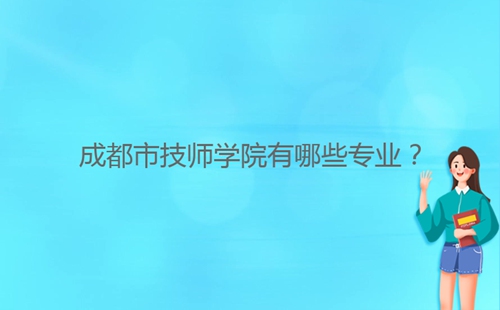 成都市技師學(xué)院有哪些專業(yè)?