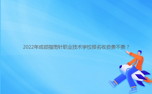 2022年成都指南針職業(yè)技術(shù)學(xué)校報名收費貴不貴？