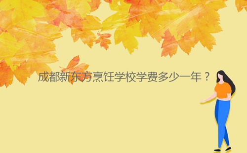 成都新東方烹飪學(xué)校學(xué)費(fèi)多少一年?
