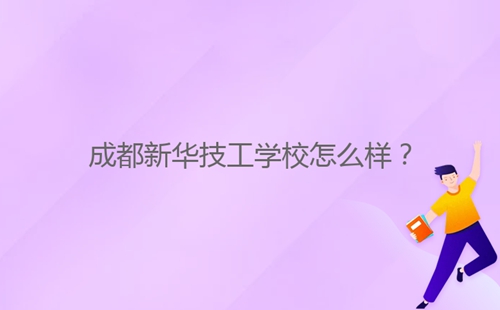 成都新華技工學(xué)校怎么樣？