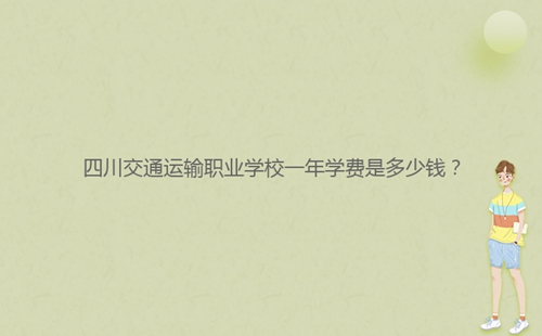 四川交通運輸職業(yè)學校一年學費是多少錢？