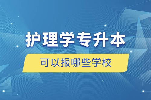 護(hù)理學(xué)專(zhuān)升本可以報(bào)哪些學(xué)校