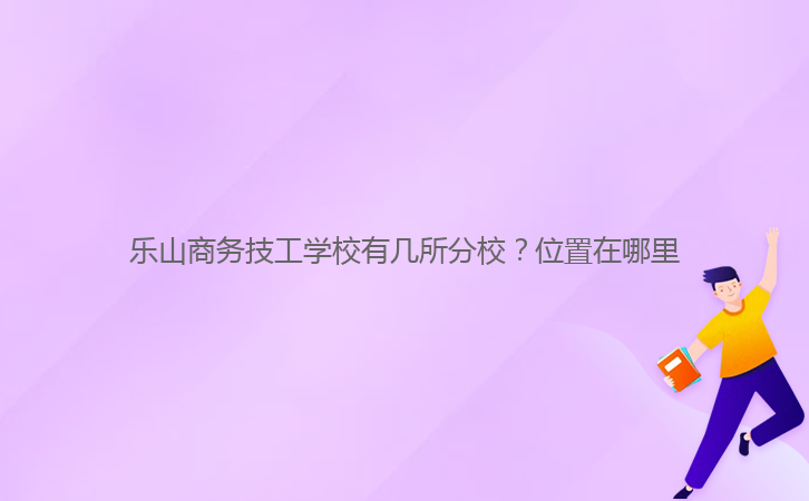 樂山商務技工學校有幾所分校？位置在哪里