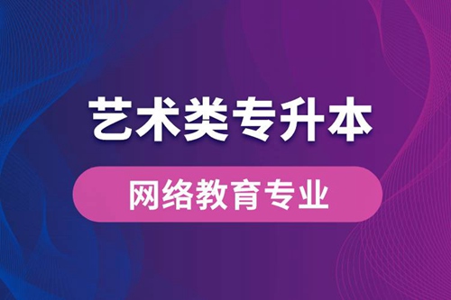 藝術(shù)類專升本網(wǎng)絡(luò)教育專業(yè)有哪些？