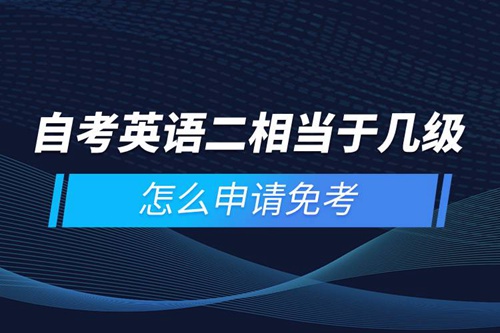 自考英語(yǔ)二相當(dāng)于幾級(jí)，怎么申請(qǐng)免考