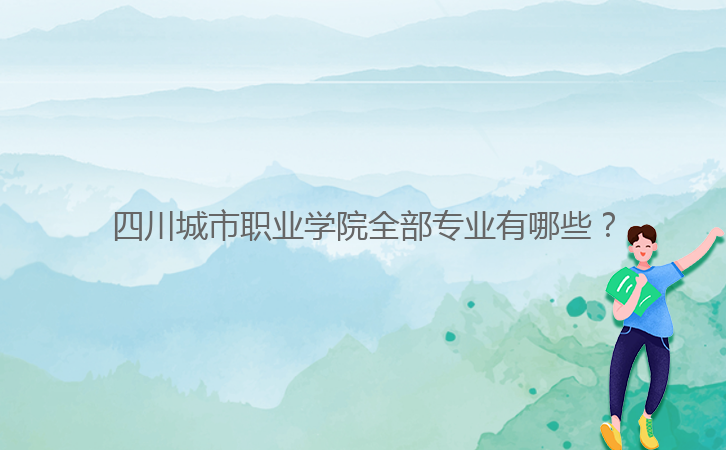 四川城市職業(yè)學(xué)院全部專業(yè)有哪些？