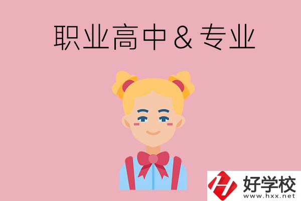 長(zhǎng)沙比較好的職業(yè)高中有哪些？有哪些專業(yè)？