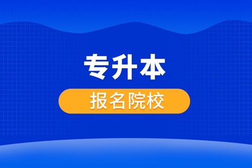 專(zhuān)升本報(bào)名院校