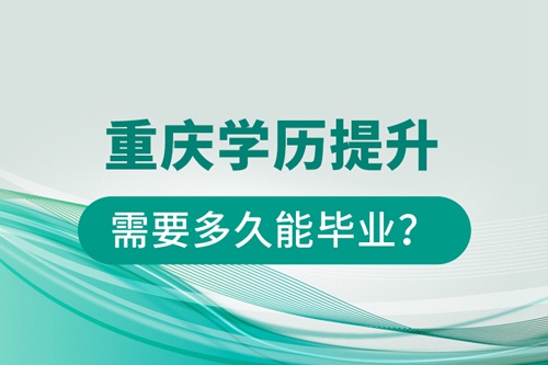 重慶學(xué)歷提升需要多久能畢業(yè)？