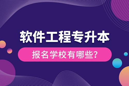 軟件工程專升本報名學(xué)校有哪些？