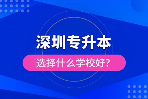 深圳專升本選擇什么學(xué)校好？