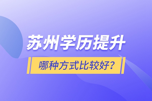 蘇州學(xué)歷提升哪種方式比較好？