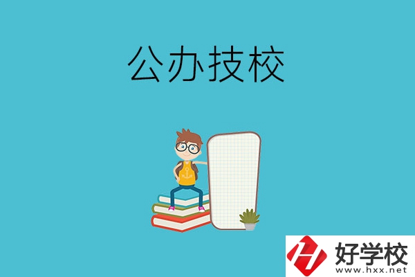 長(zhǎng)沙的公辦技校有哪些？