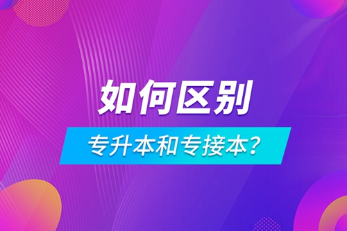 如何區(qū)別專升本和專接本？